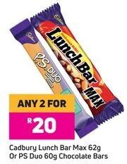 Cadbury Lunch Bar Max 62g Or P S Duo Chocolate Bars 60g For Any 2 Offer