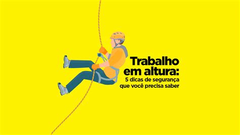 Trabalho em altura 5 dicas de segurança que você precisa saber