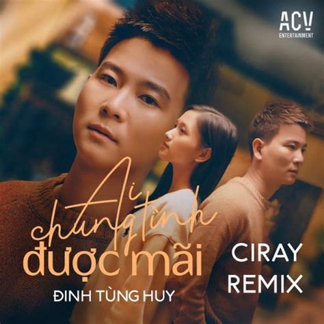 Ai Chung Tình Được Mãi Ciray Remix Đinh Tùng Huy DJ Ciray tải