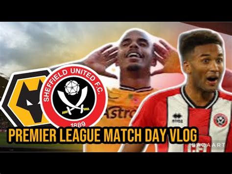 Premier League Match Day Vlog Wolverhampton Wanderers 1 0 Sheffield