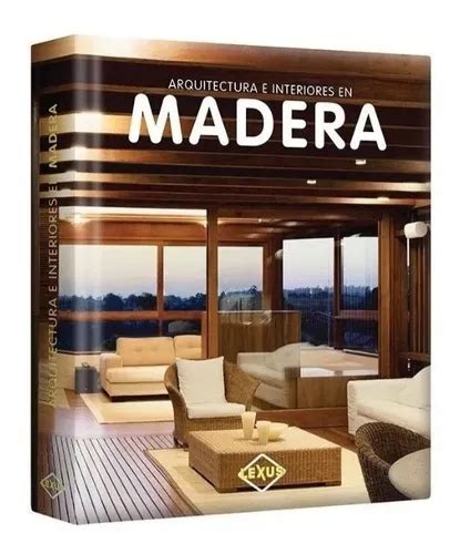 Libro Arquitectura E Interiores De Madera Lexus Editores