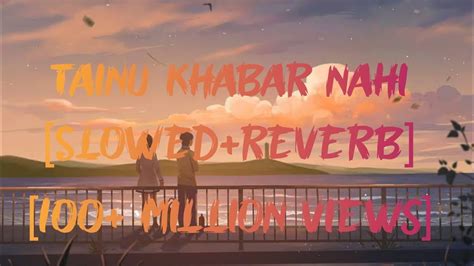 Tainu Khabar Nahi Slowed Reverb Love Song Sg Lofi Sg Lofi