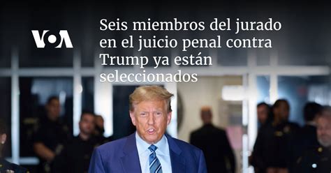 Seis Miembros Del Jurado En El Juicio Penal Contra Trump En Nueva York