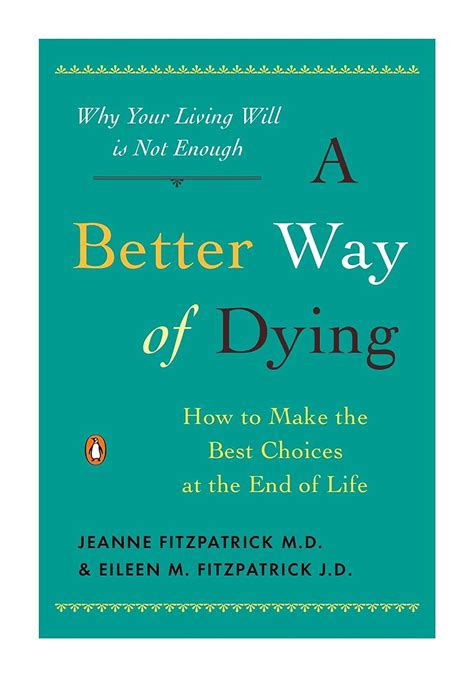 A Better Way of Dying: How to Make the Best Choices at the End of Life ...