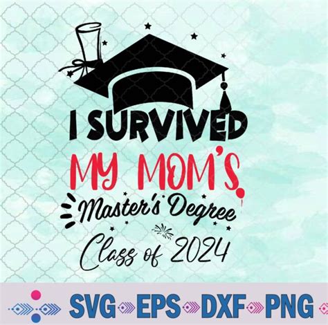 I Survived My Moms Masters Degree Masters Graduation 2024 Svg Png