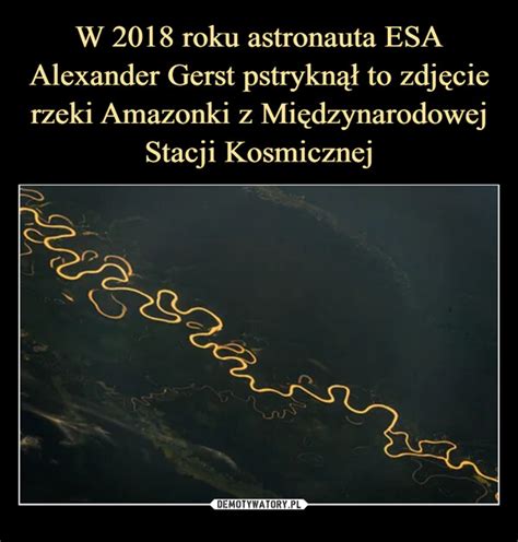 W 2018 roku astronauta ESA Alexander Gerst pstryknął to zdjęcie rzeki