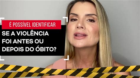 É Possível Identificar Se A Violência Foi Antes Ou Depois Do óbito