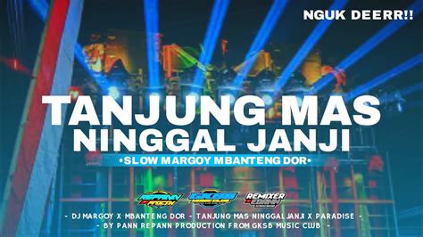 DJ TANJUNG MAS NINGGAL JANJI X PARADISE SLOW MARGOY MBANTENG DOR