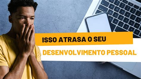 H Bitos Que Atrasam O Desenvolvimento Pessoal Youtube