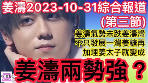 姜濤2023 10 31綜合報道第三節姜濤氣勢未跌姜濤灣不只發展一灣姜糖再加埋姜太子就變成姜濤兩勢強？ Youtube