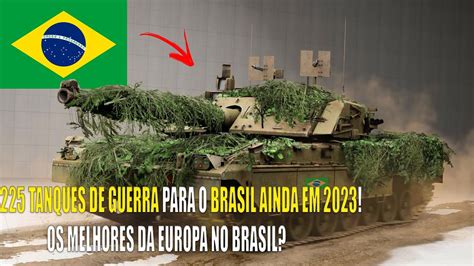 Urgente 225 Novos Tanques De Guerra De Ultima GeraÇao Para O Brasil Ainda Em 2023 Youtube