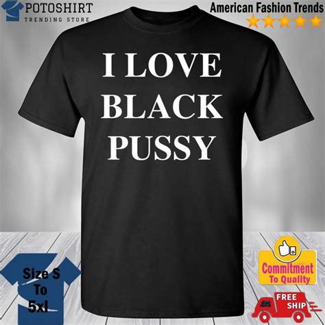 Potoshirt I Love Black Pussy Shirt