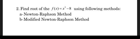 Solved 2 Find The Root Of The Function F X X 8 Using The