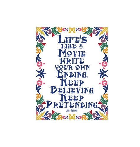 Life's Like a Movie, Write Your Own Ending. Keep Believing, Keep Pretending. Jim Henson Quote ...