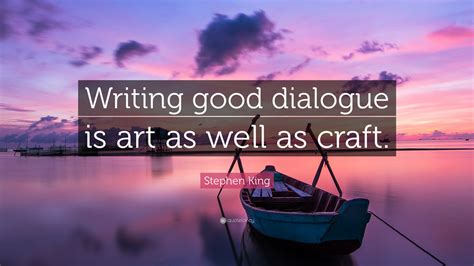 Stephen King Quote Writing Good Dialogue Is Art As Well As Craft”