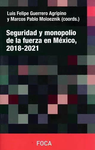 Seguridad Y Monopolio De La Fuerza En Mexico De Luis Felipe