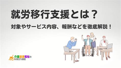 就労移行支援とは？対象やサービス内容、報酬などを徹底解説 介護健康福祉のお役立ち通信