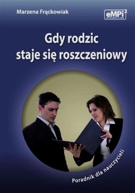 Gdy Rodzic Staje Si Roszczeniowy Poradnik Dla Nauczycieli