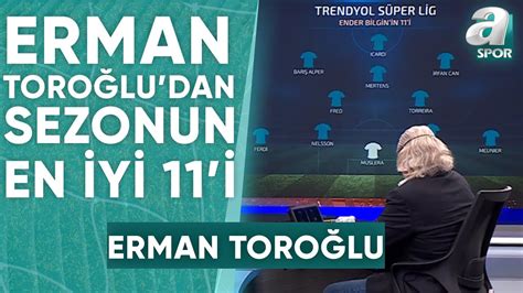 Erman Toroğlu Süper Lig in En İyi İlk 11 ini Açıkladı A Spor 90 1