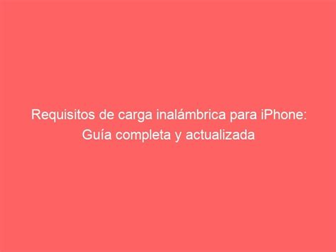 Requisitos De Carga Inal Mbrica Para Iphone Gu A Completa Y Actualizada