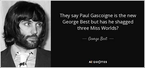 George Best Quote They Say Paul Gascoigne Is The New George Best But