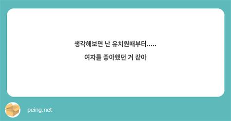 생각해보면 난 유치원때부터 여자를 좋아했던 거 같아 Peing 質問箱