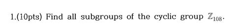 Solved Pts Find All Subgroups Of The Cyclic Group Chegg