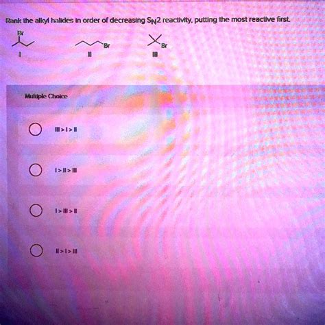 Rak The Alkyl Halides In Order Of Decreasing Sn Reac Solvedlib