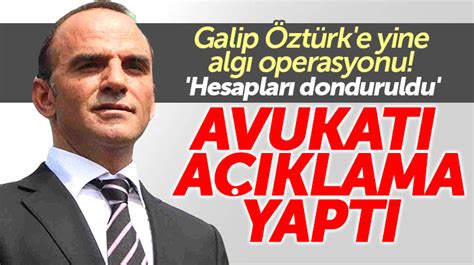 Galip Öztürk ün hesapları donduruldu iddiasına avukatından açıklama