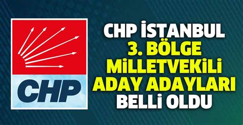 CHP İstanbul 3 bölge milletvekili aday adayları belli oldu Merkez