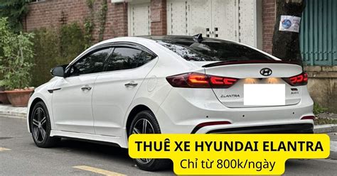 Giá thuê xe Hyundai Elantra tự lái và có tài CHI TIẾT nhất tại Picar vn