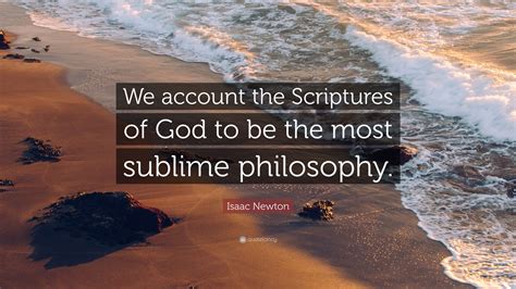 Isaac Newton Quote: “We account the Scriptures of God to be the most sublime philosophy.”