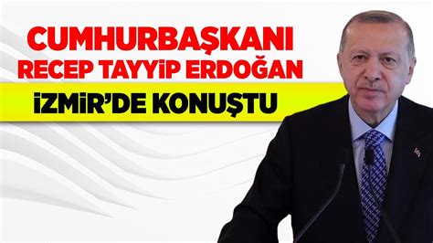 CUMHURBAŞKANI RECEP TAYYİP ERDOĞAN İZMİR DE KONUŞUYOR YouTube