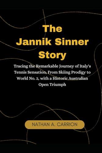 The Jannik Sinner Story Tracing The Remarkable Journey Of Italy S