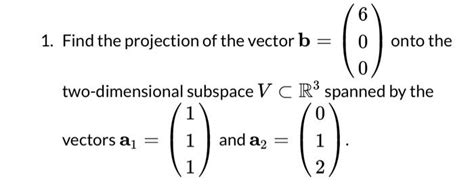 Solved 1 Find The Projection Of The Vector B ⎝⎛600⎠⎞ Onto