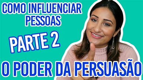 4 Dicas Para Persuadir E Influenciar Pessoas Parte 2 YouTube