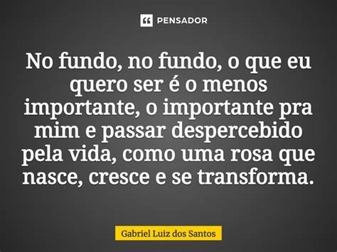 ⁠no Fundo No Fundo O Que Eu Quero Gabriel Luiz Dos Santos Pensador