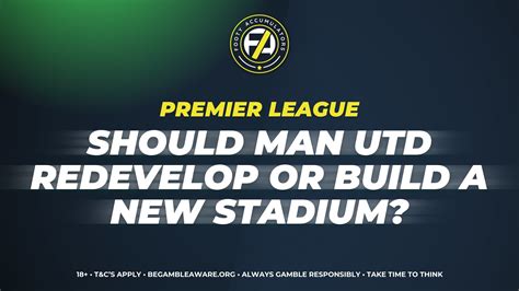 Should Man Utd Redevelop or Build a New Stadium? | Footy Accumulators