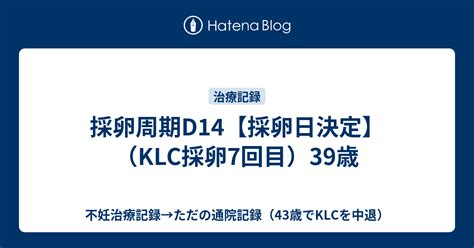 採卵周期d14【採卵日決定】（klc採卵7回目）39歳 不妊治療記録→ただの通院記録（43歳でklcを中退）