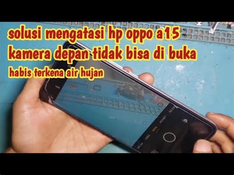 Oppo A15 Kamera Depan Tidak Bisa Di Buka Habis Terkena Air Hujan