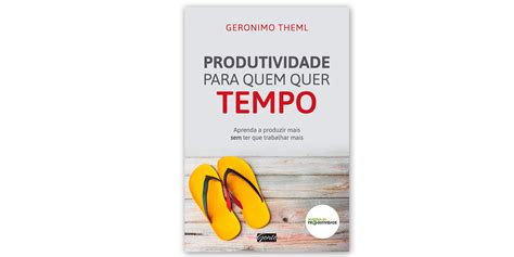 Produtividade Para Quem Quer Tempo Aprenda A Produzir Mais Sem Ter Que