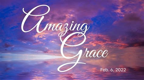 Amazing Grace How Sweet The Sound Feb 6 2022 Youtube