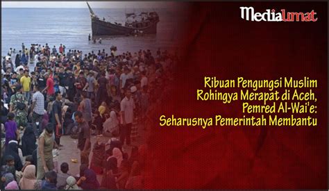 Ribuan Pengungsi Muslim Rohingya Merapat Di Aceh Pemred Al Waie