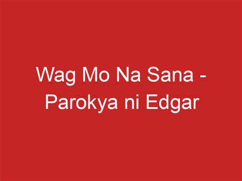 Wag Mo Na Sana – Parokya ni Edgar