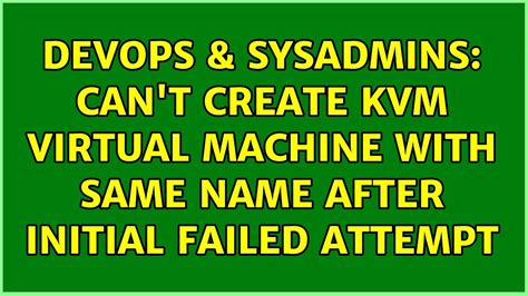 DevOps SysAdmins Can T Create KVM Virtual Machine With Same Name