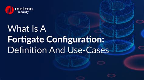 What Is A Fortigate Configuration Definition And Use Cases