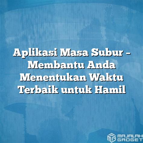 Aplikasi Masa Subur Membantu Anda Menentukan Waktu Terbaik Untuk