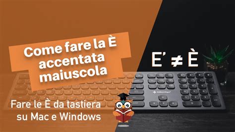 Come Fare La E Maiuscola Accentata Da Tastiera Su Windows E Mac