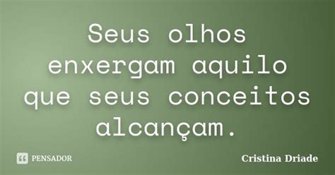 Seus Olhos Enxergam Aquilo Que Seus Cristina Driade Pensador