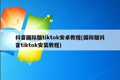 抖音国际版tiktok安卓教程国际版抖音tiktok安装教程 装机吧